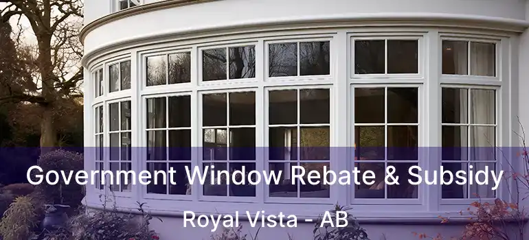  Government Window Rebate & Subsidy Royal Vista - AB