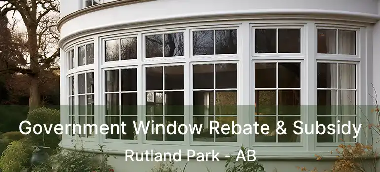  Government Window Rebate & Subsidy Rutland Park - AB