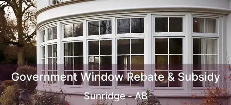  Government Window Rebate & Subsidy Sunridge - AB