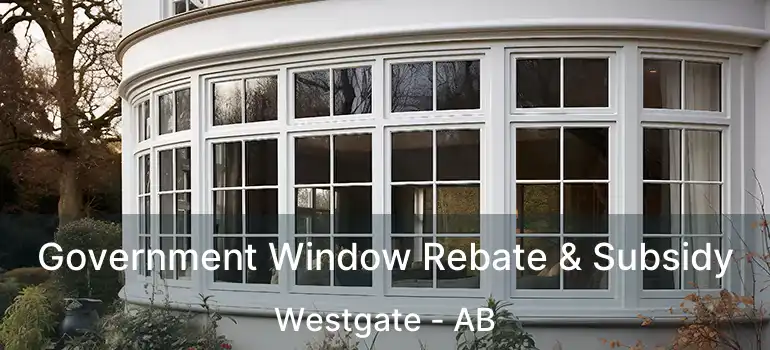  Government Window Rebate & Subsidy Westgate - AB