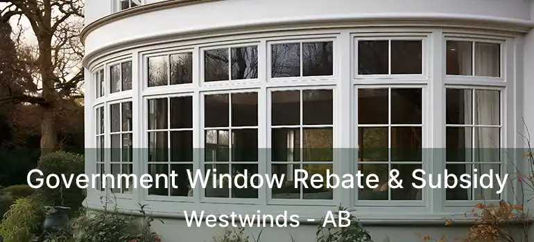  Government Window Rebate & Subsidy Westwinds - AB