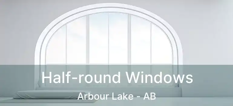  Half-round Windows Arbour Lake - AB