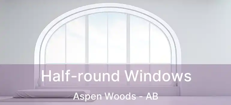  Half-round Windows Aspen Woods - AB