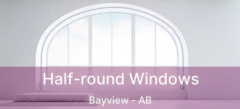  Half-round Windows Bayview - AB