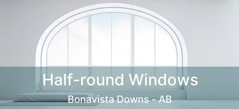  Half-round Windows Bonavista Downs - AB
