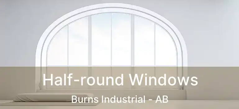  Half-round Windows Burns Industrial - AB