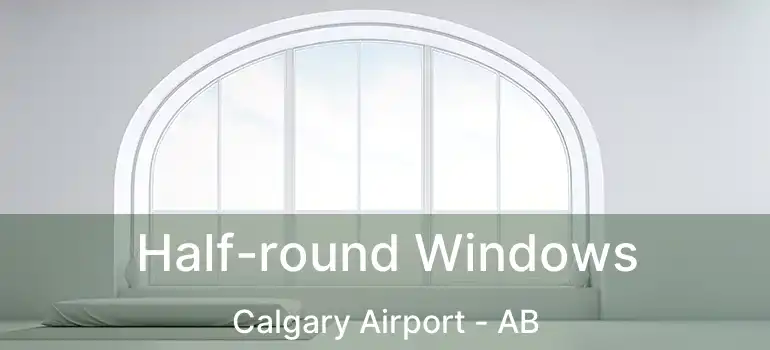  Half-round Windows Calgary Airport - AB