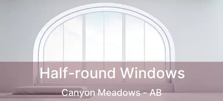  Half-round Windows Canyon Meadows - AB