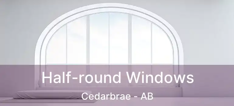  Half-round Windows Cedarbrae - AB