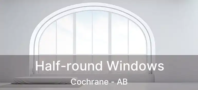  Half-round Windows Cochrane - AB