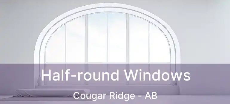  Half-round Windows Cougar Ridge - AB