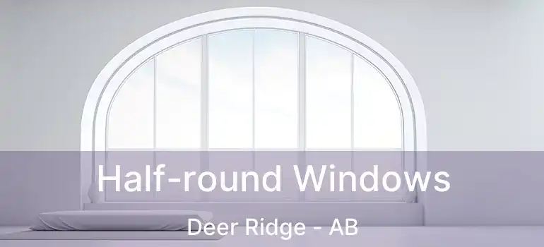  Half-round Windows Deer Ridge - AB