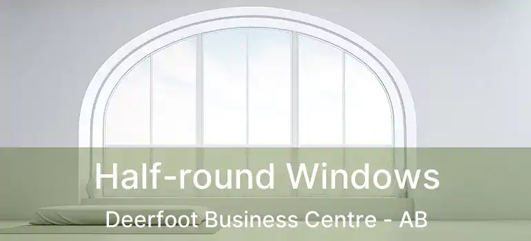  Half-round Windows Deerfoot Business Centre - AB