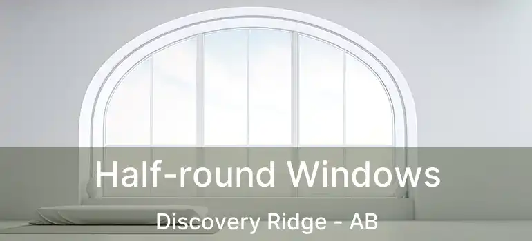  Half-round Windows Discovery Ridge - AB