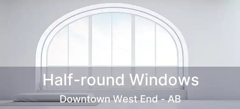  Half-round Windows Downtown West End - AB