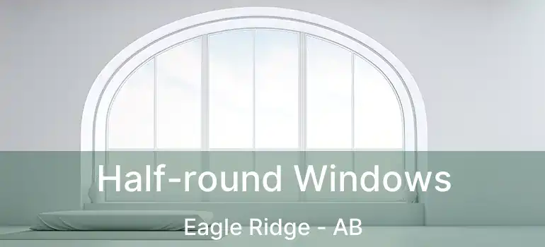 Half-round Windows Eagle Ridge - AB