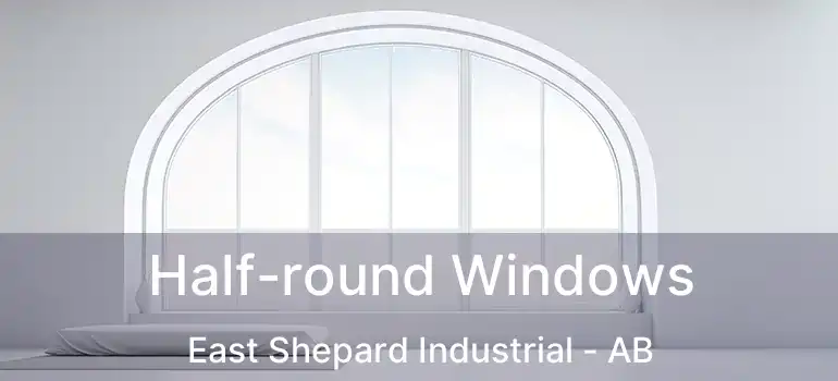  Half-round Windows East Shepard Industrial - AB