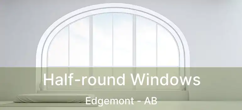  Half-round Windows Edgemont - AB