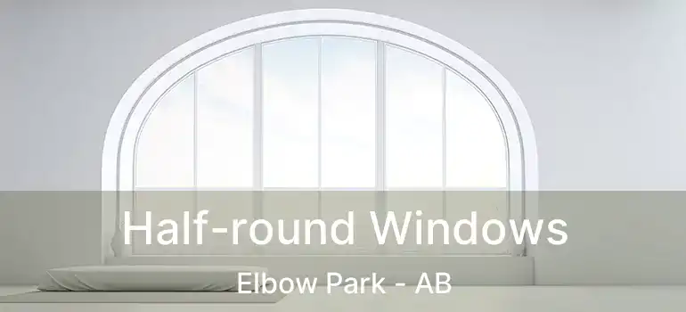  Half-round Windows Elbow Park - AB