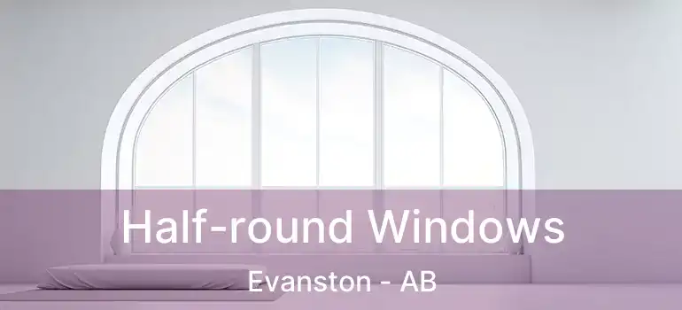  Half-round Windows Evanston - AB