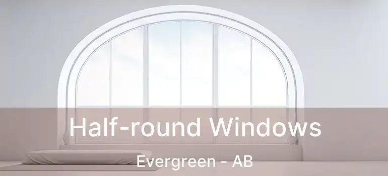  Half-round Windows Evergreen - AB