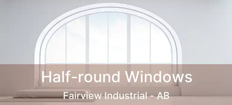  Half-round Windows Fairview Industrial - AB