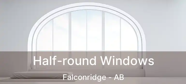  Half-round Windows Falconridge - AB