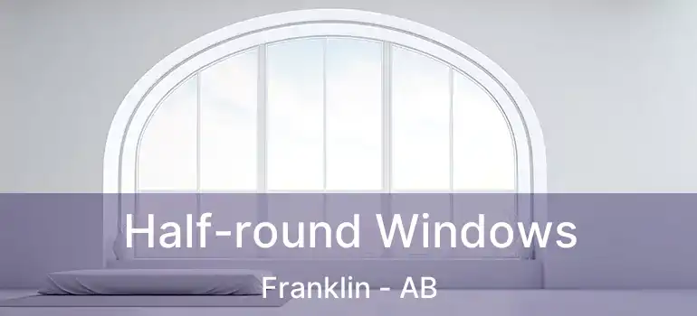  Half-round Windows Franklin - AB