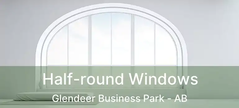  Half-round Windows Glendeer Business Park - AB