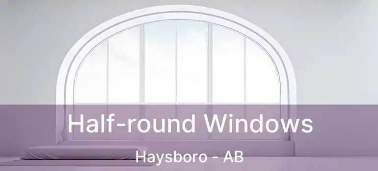  Half-round Windows Haysboro - AB