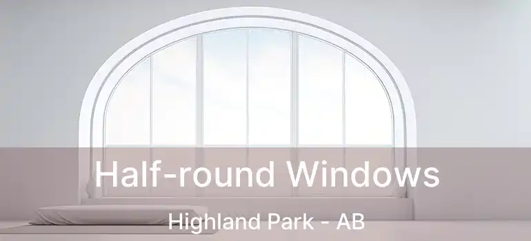  Half-round Windows Highland Park - AB