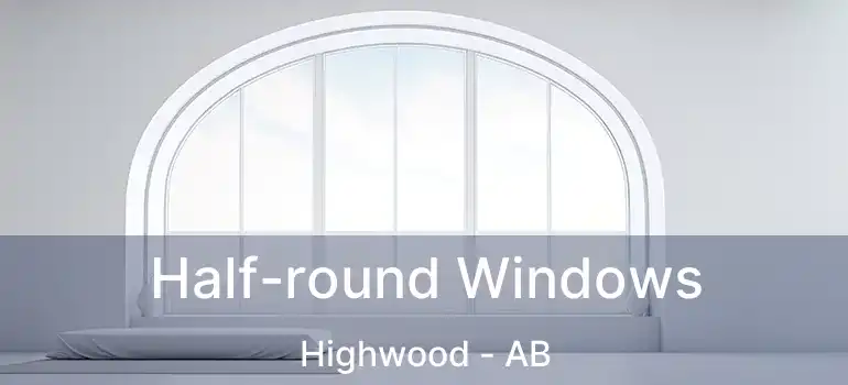  Half-round Windows Highwood - AB