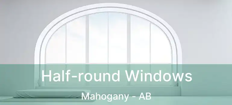  Half-round Windows Mahogany - AB
