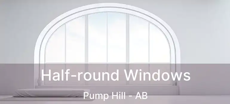  Half-round Windows Pump Hill - AB