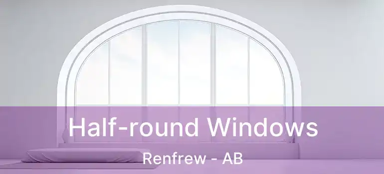  Half-round Windows Renfrew - AB