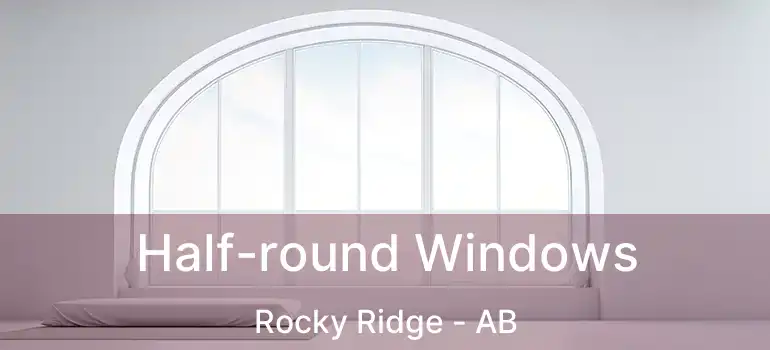  Half-round Windows Rocky Ridge - AB