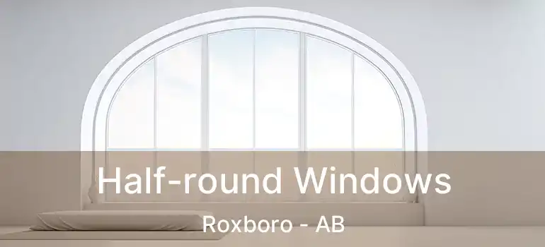  Half-round Windows Roxboro - AB