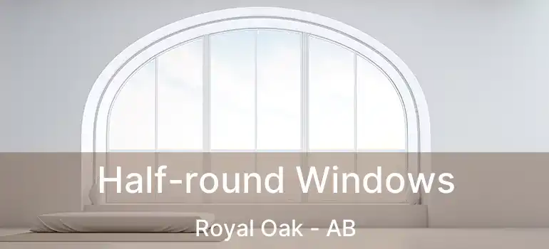  Half-round Windows Royal Oak - AB