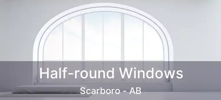  Half-round Windows Scarboro - AB