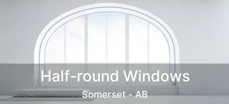  Half-round Windows Somerset - AB
