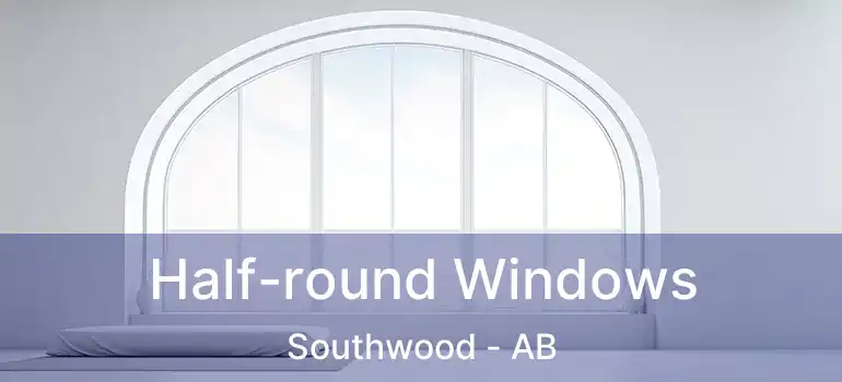  Half-round Windows Southwood - AB