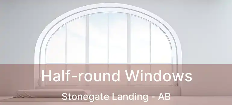  Half-round Windows Stonegate Landing - AB