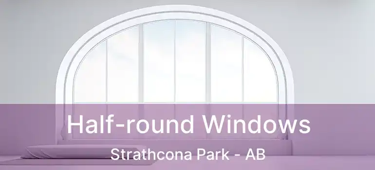  Half-round Windows Strathcona Park - AB