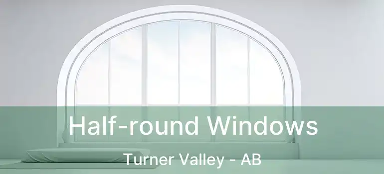  Half-round Windows Turner Valley - AB