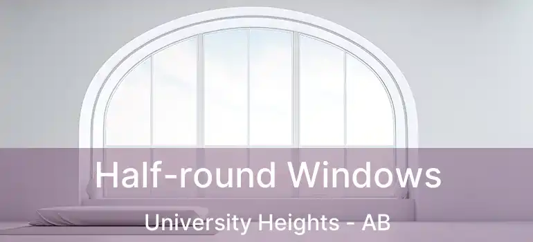  Half-round Windows University Heights - AB