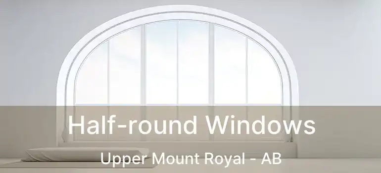  Half-round Windows Upper Mount Royal - AB