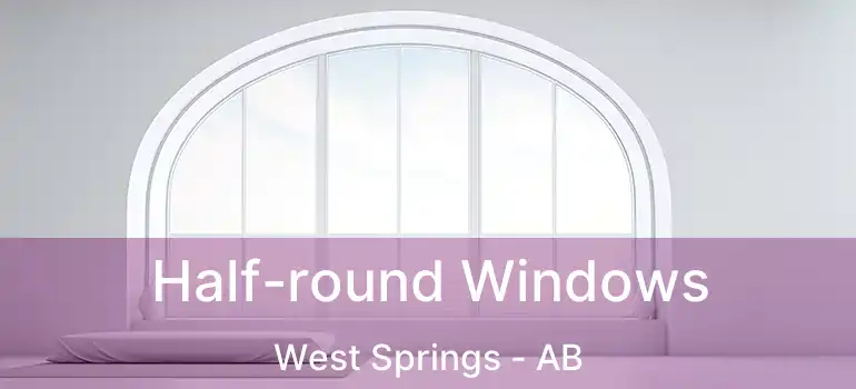  Half-round Windows West Springs - AB