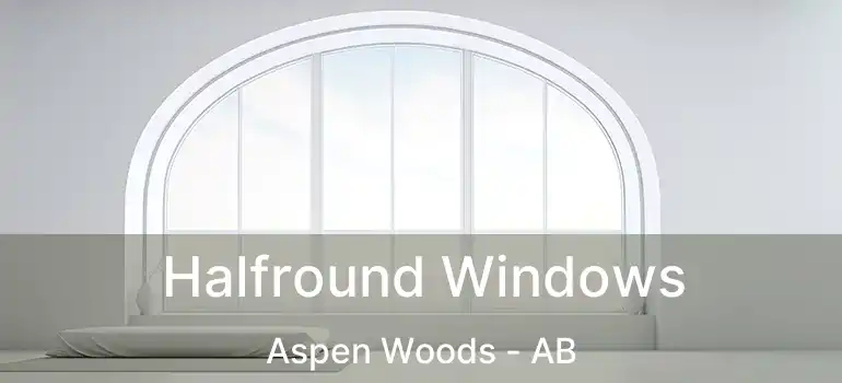  Halfround Windows Aspen Woods - AB
