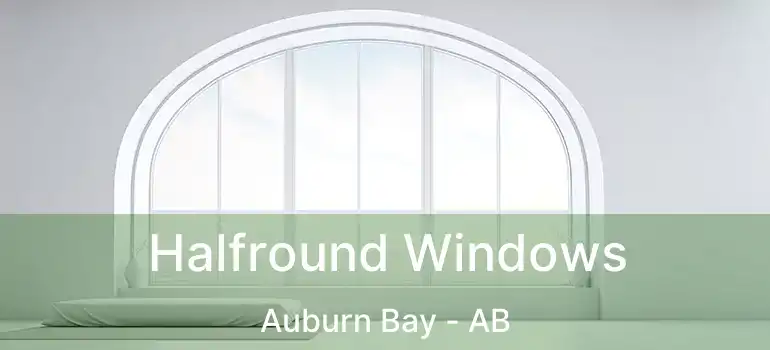  Halfround Windows Auburn Bay - AB