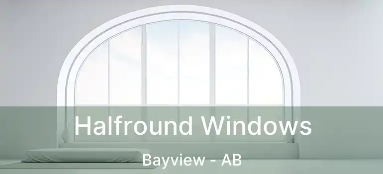  Halfround Windows Bayview - AB